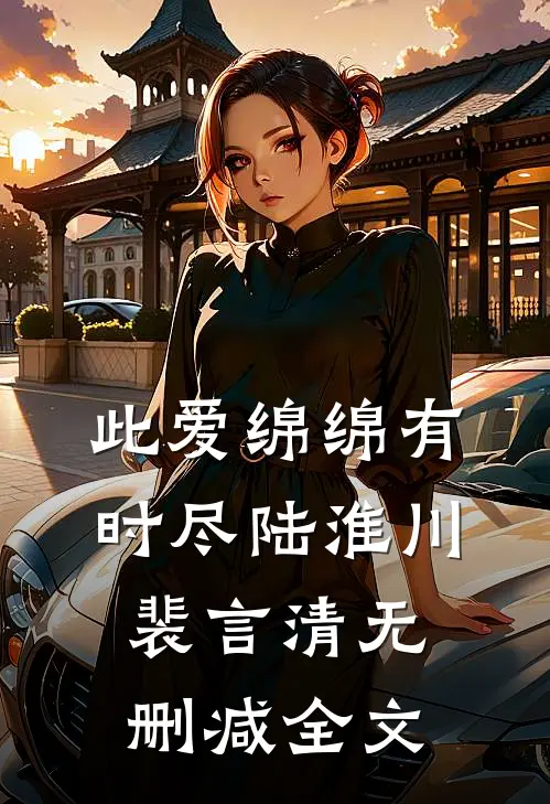 此爱绵绵有时尽陆淮川裴言清无删减全文