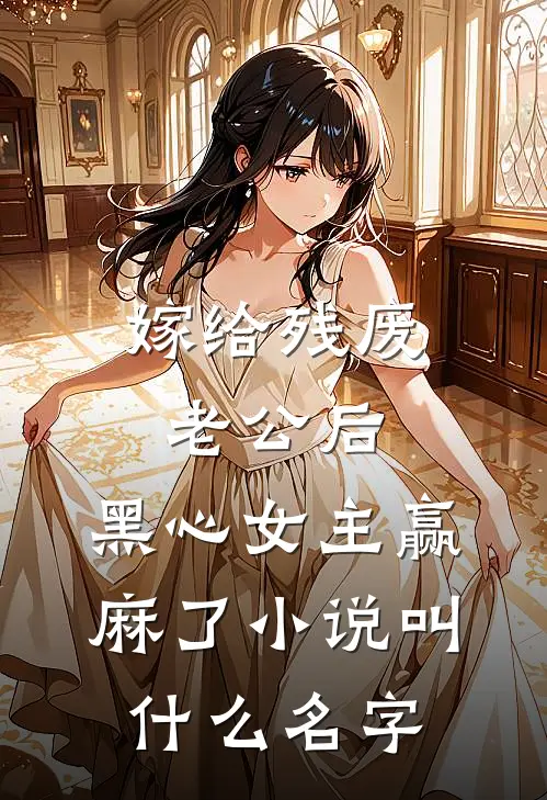 嫁给残废老公后，黑心女主赢麻了小说叫什么名字