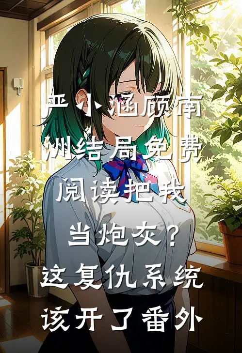 严小涵顾南洲结局免费阅读把我当炮灰？这复仇系统该开了番外