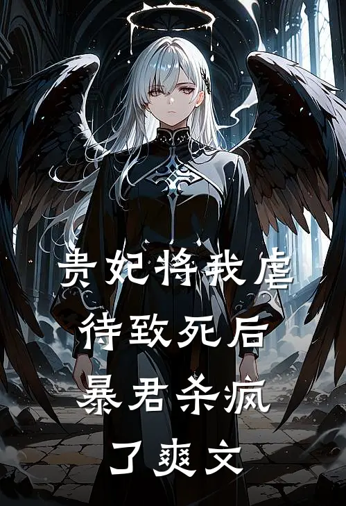 贵妃将我虐待致死后，暴君杀疯了爽文