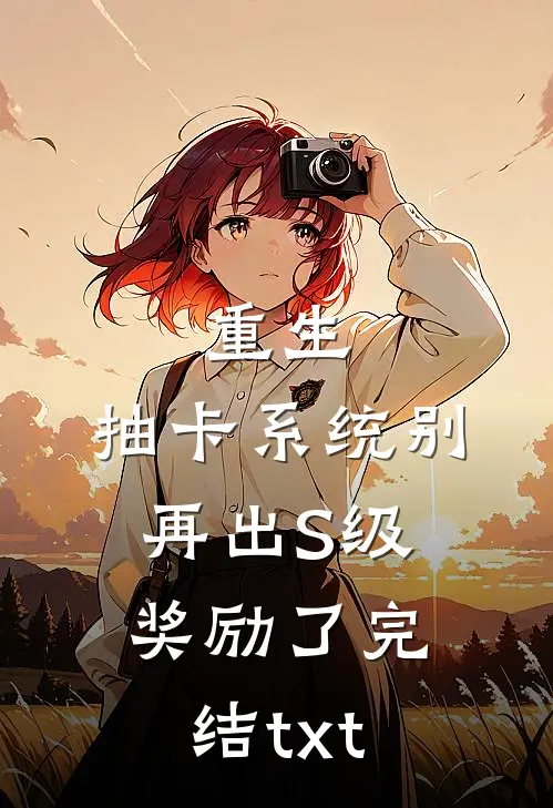 重生：抽卡系统别再出S级奖励了完结txt