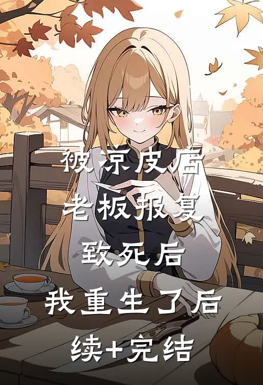 被凉皮店老板报复致死后，我重生了后续+完结