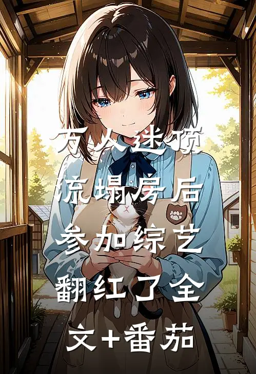 万人迷顶流塌房后，参加综艺翻红了全文+番茄