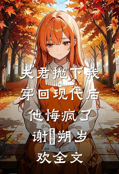 夫君抛下我穿回现代后，他悔疯了谢璟朔岁欢全文