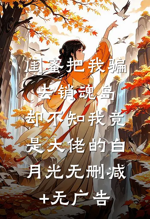 闺蜜把我骗去销魂岛，却不知我竟是大佬的白月光无删减+无广告