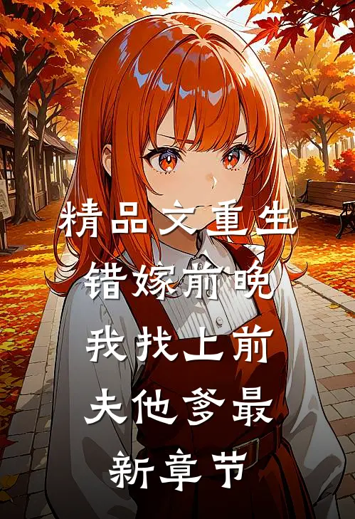 精品文重生错嫁前晚,我找上前夫他爹最新章节