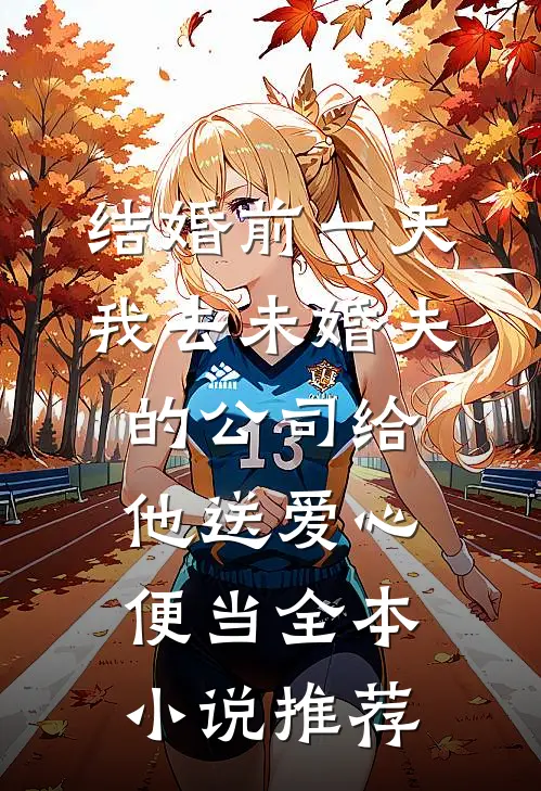 结婚前一天，我去未婚夫的公司给他送爱心便当全本小说推荐