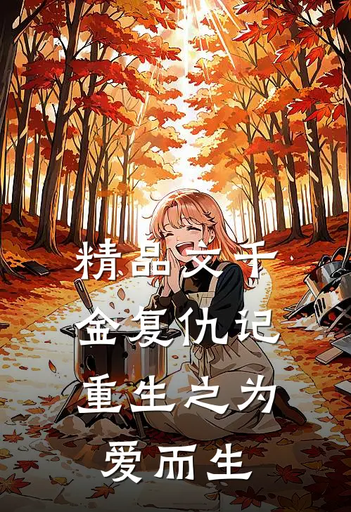 精品文千金复仇记，重生之为爱而生