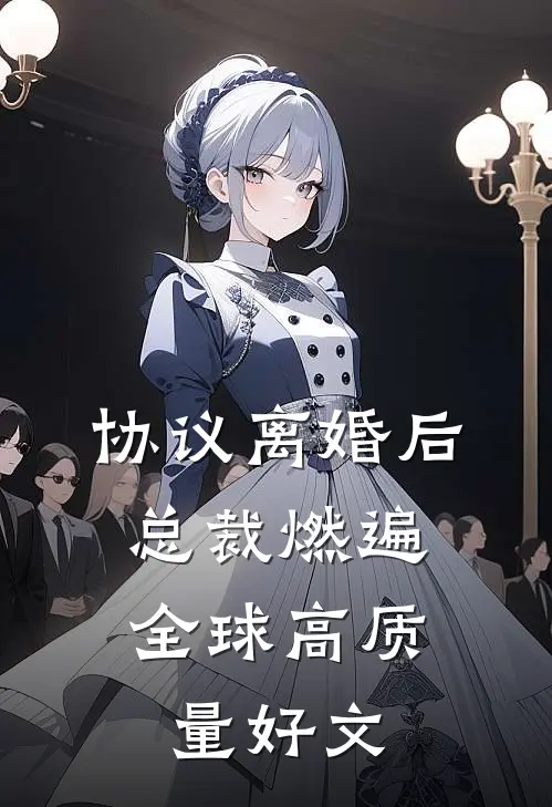 协议离婚后，总裁燃遍全球高质量好文