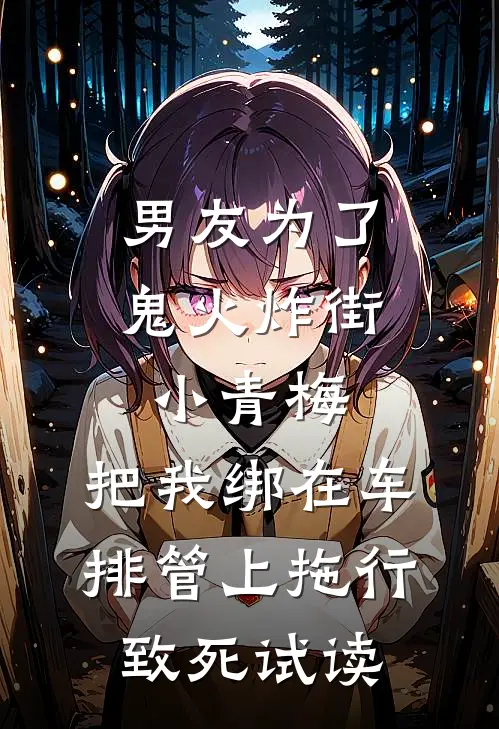男友为了鬼火炸街小青梅，把我绑在车排管上拖行致死试读