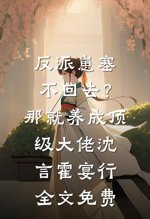 反派崽塞不回去？那就养成顶级大佬沈言霍宴行全文免费