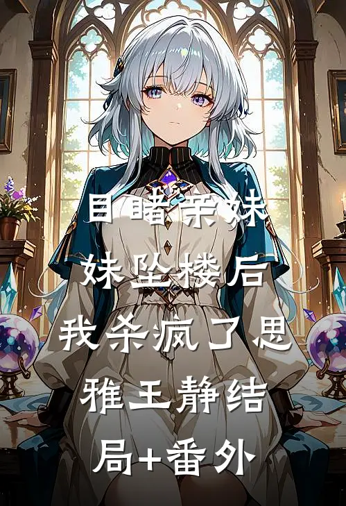 目睹亲妹妹坠楼后，我杀疯了思雅王静结局+番外