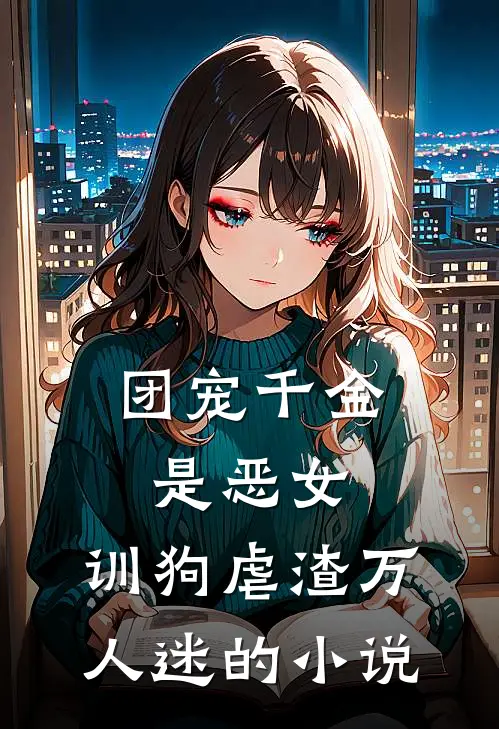 团宠千金是恶女，训狗虐渣万人迷的小说