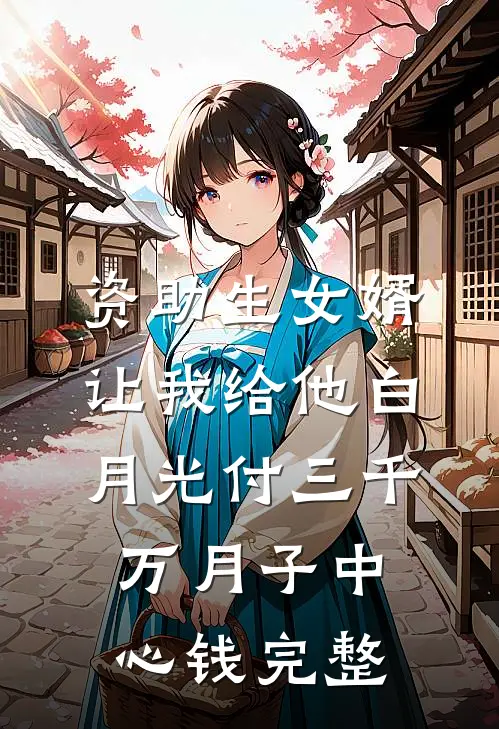 资助生女婿让我给他白月光付三千万月子中心钱完整
