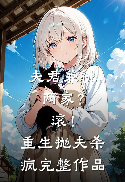 夫君兼祧两家？滚！重生抛夫杀疯完整作品