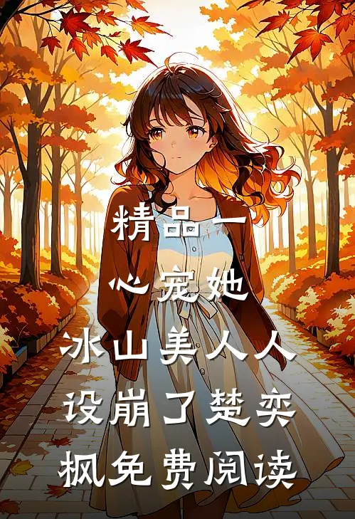 精品一心宠她,冰山美人人设崩了楚奕枫免费阅读