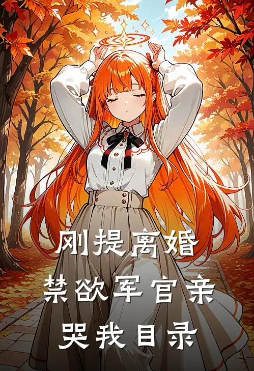 刚提离婚，禁欲军官亲哭我目录