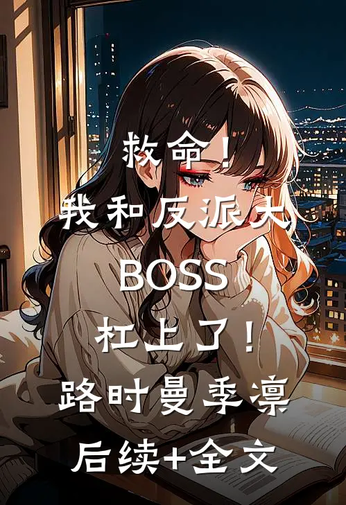 救命！我和反派大BOSS杠上了！路时曼季凛后续+全文