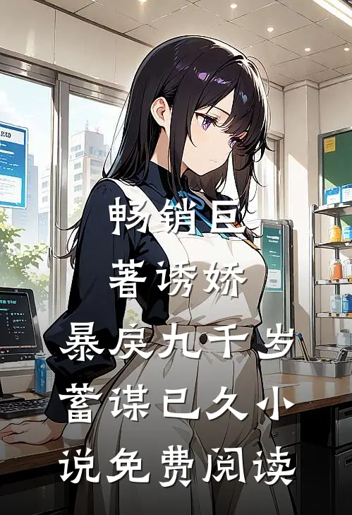 畅销巨著诱娇:暴戾九千岁蓄谋已久小说免费阅读