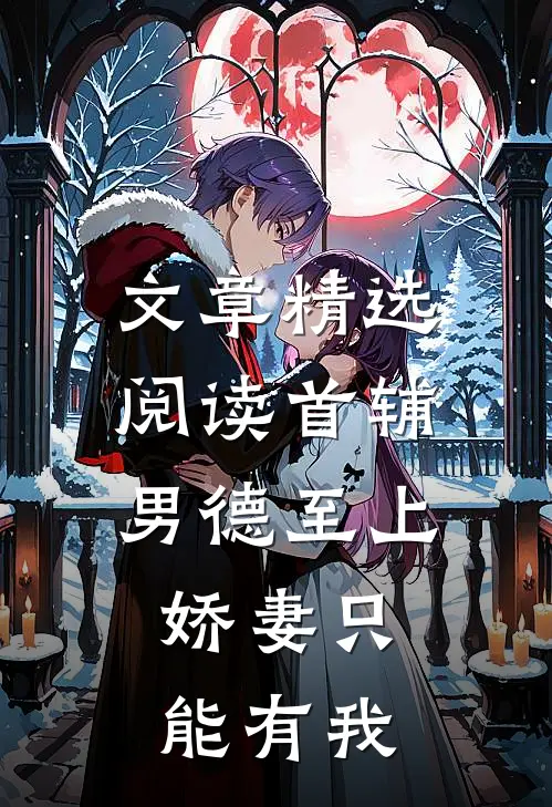 文章精选阅读首辅男德至上：娇妻只能有我