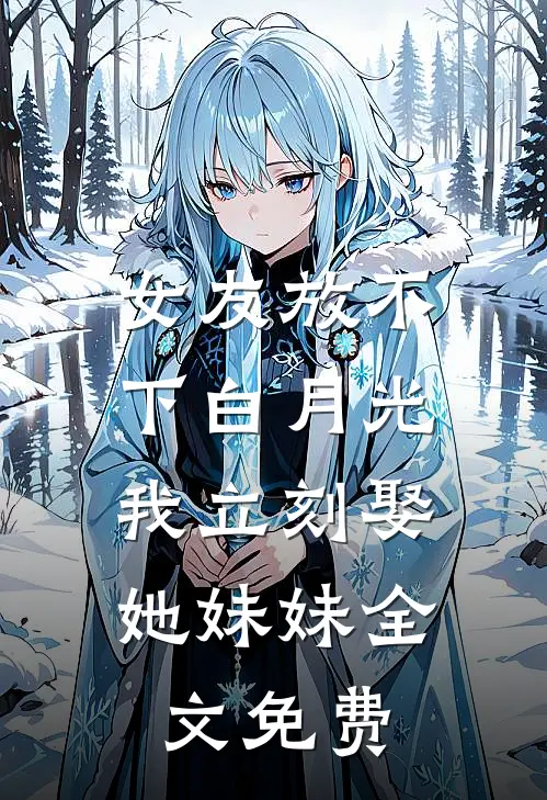 女友放不下白月光，我立刻娶她妹妹全文免费
