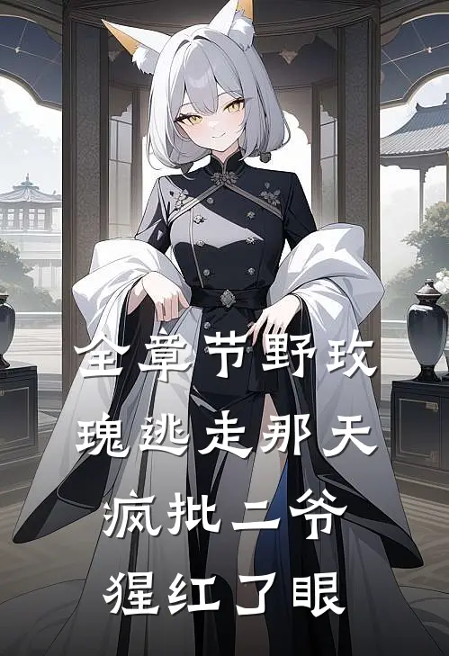 全章节野玫瑰逃走那天，疯批二爷猩红了眼