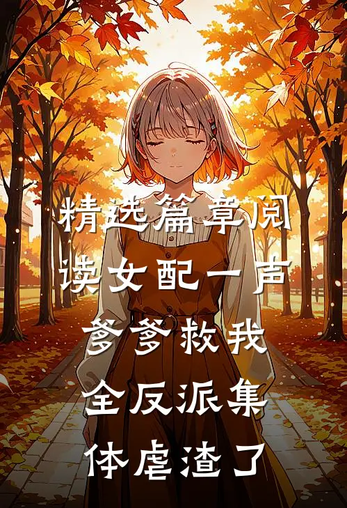 精选篇章阅读女配一声爹爹救我，全反派集体虐渣了