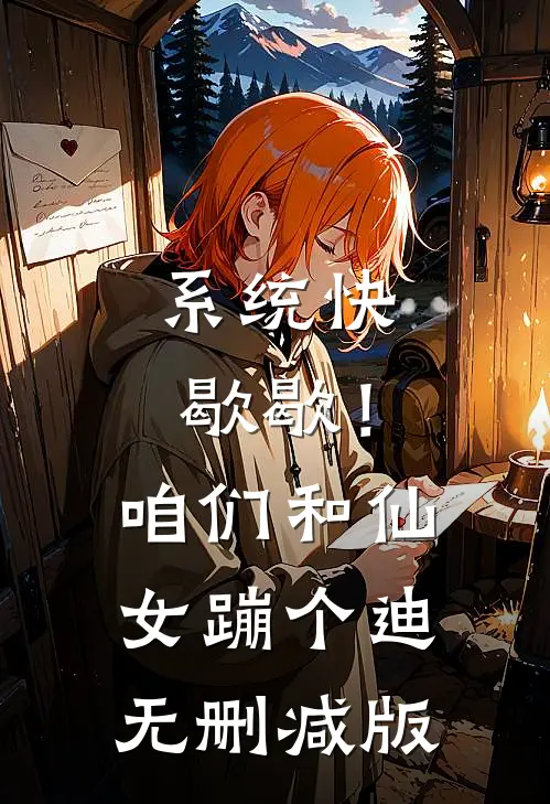 系统快歇歇！咱们和仙女蹦个迪无删减版