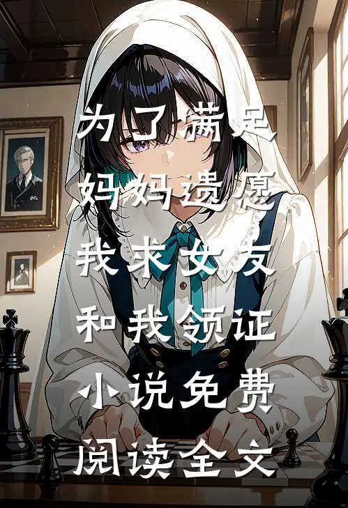 为了满足妈妈遗愿，我求女友和我领证小说免费阅读全文