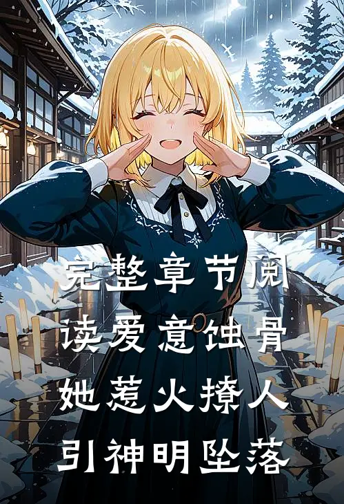 完整章节阅读爱意蚀骨：她惹火撩人，引神明坠落