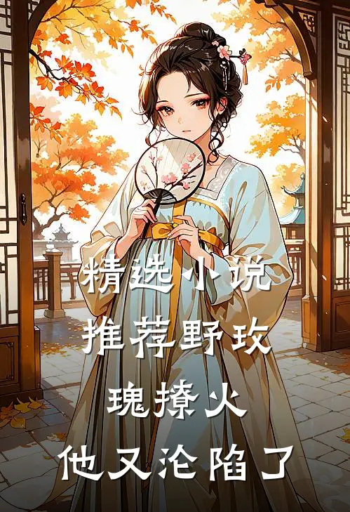 精选小说推荐野玫瑰撩火：他又沦陷了