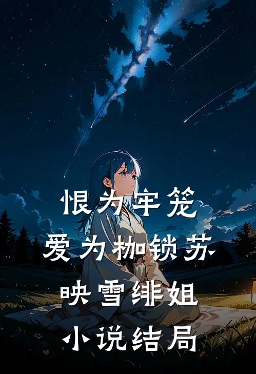 恨为牢笼，爱为枷锁苏映雪绯姐小说结局