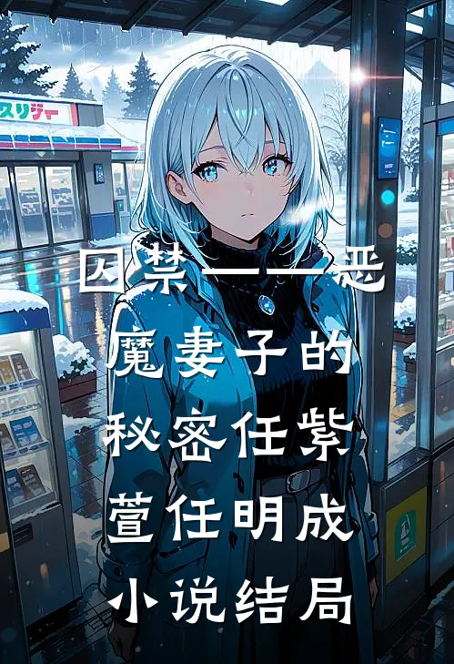 囚禁——恶魔妻子的秘密任紫萱任明成小说结局