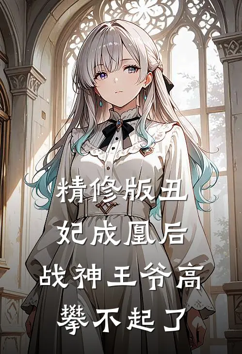 精修版丑妃成凰后，战神王爷高攀不起了