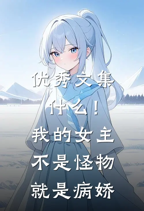 优秀文集什么！我的女主不是怪物就是病娇