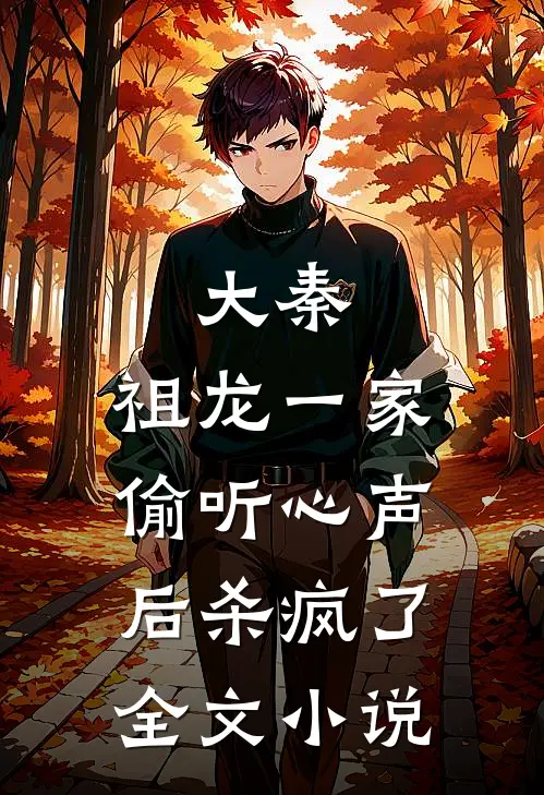 大秦：祖龙一家偷听心声后杀疯了全文小说