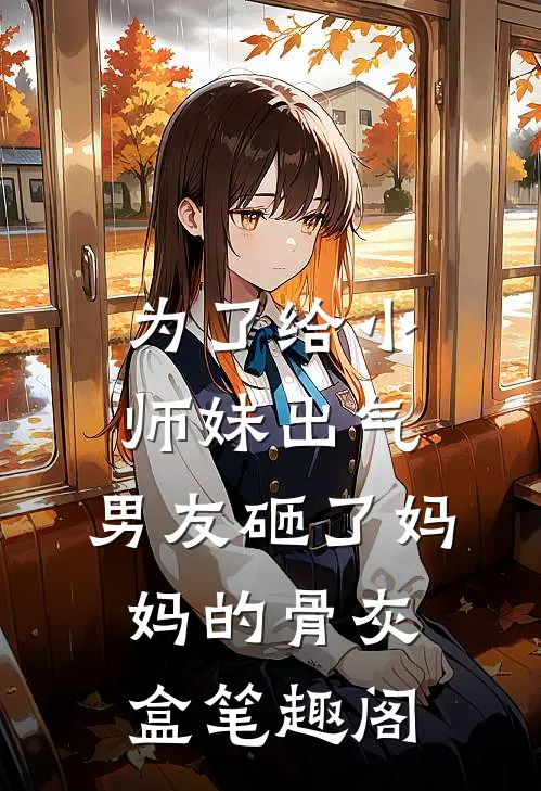 为了给小师妹出气，男友砸了妈妈的骨灰盒笔趣阁