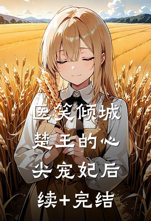 医笑倾城：楚王的心尖宠妃后续+完结