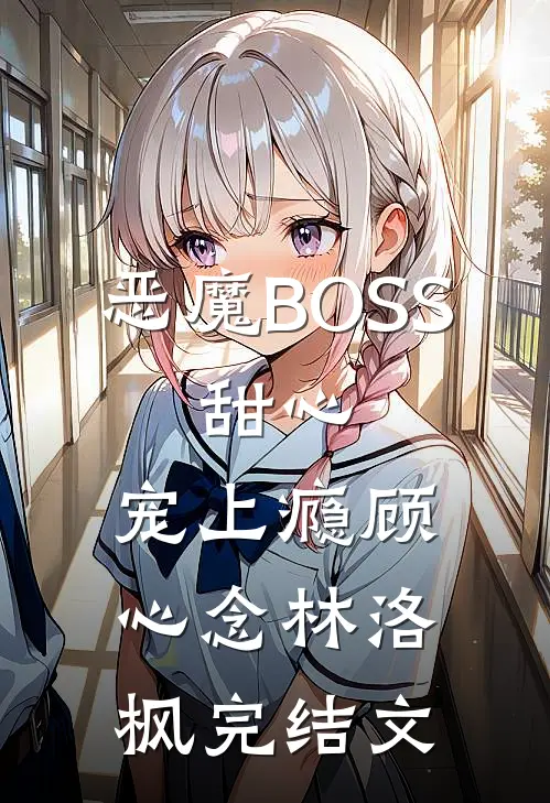 恶魔BOSS：甜心，宠上瘾顾心念林洛枫完结文