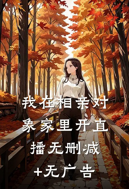 我在相亲对象家里开直播无删减+无广告