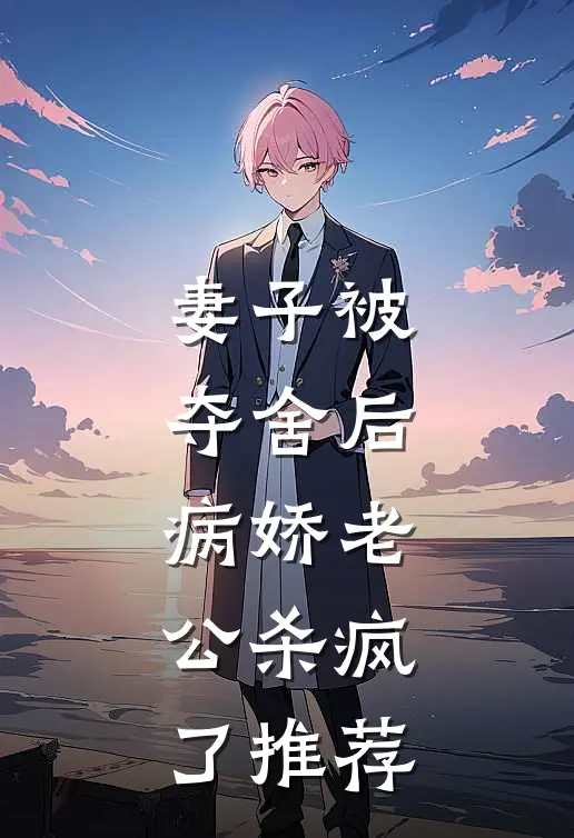 妻子被夺舍后，病娇老公杀疯了推荐