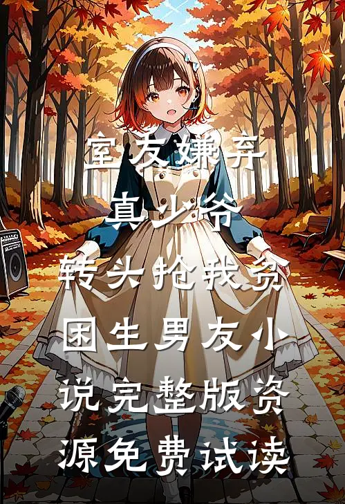 室友嫌弃真少爷，转头抢我贫困生男友小说完整版资源免费试读