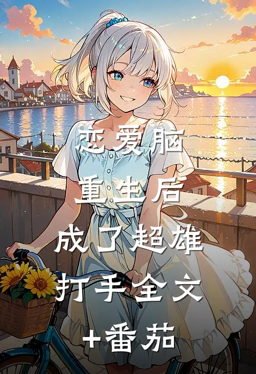 恋爱脑重生后，成了超雄打手全文+番茄