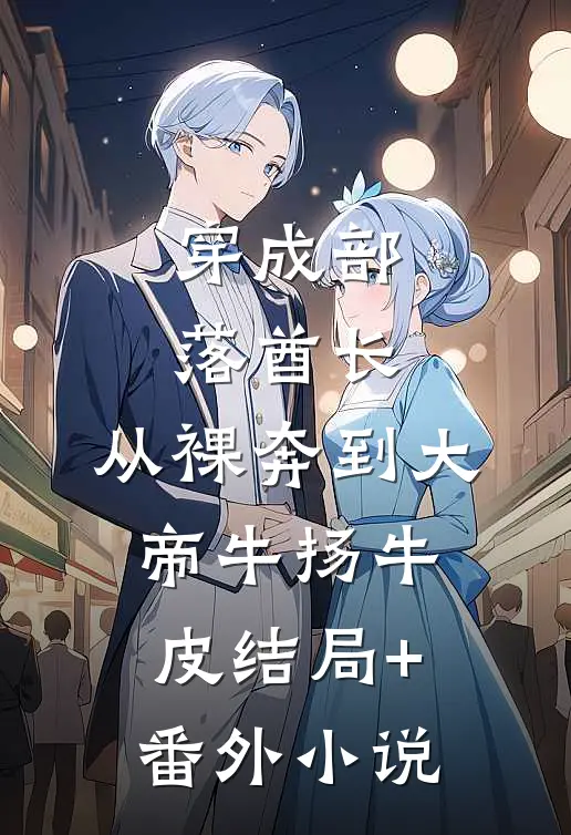 穿成部落酋长，从裸奔到大帝牛扬牛皮结局+番外小说
