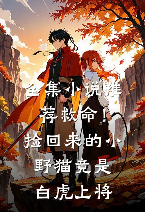 全集小说推荐救命！捡回来的小野猫竟是白虎上将