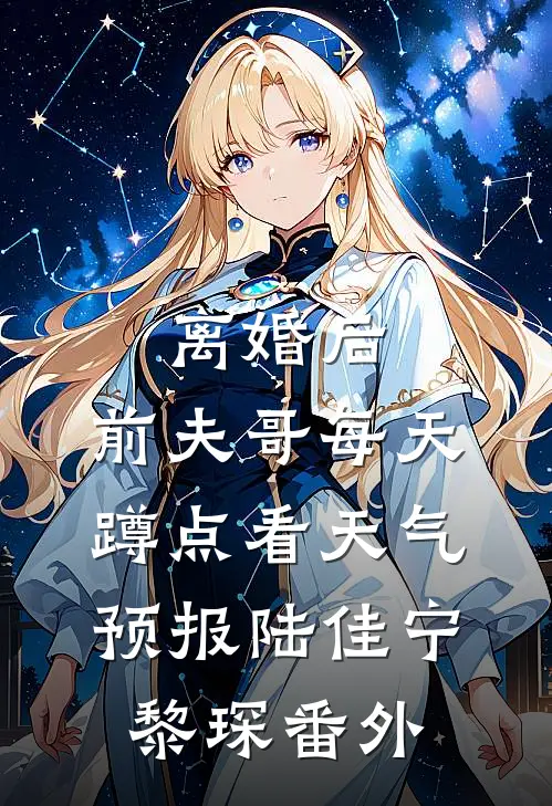离婚后，前夫哥每天蹲点看天气预报陆佳宁黎琛番外