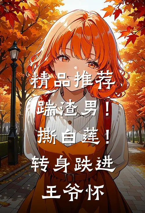 精品推荐踹渣男！撕白莲！转身跌进王爷怀
