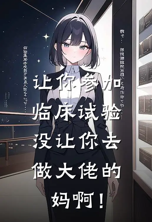 让你参加临床试验，没让你去做大佬的妈啊！