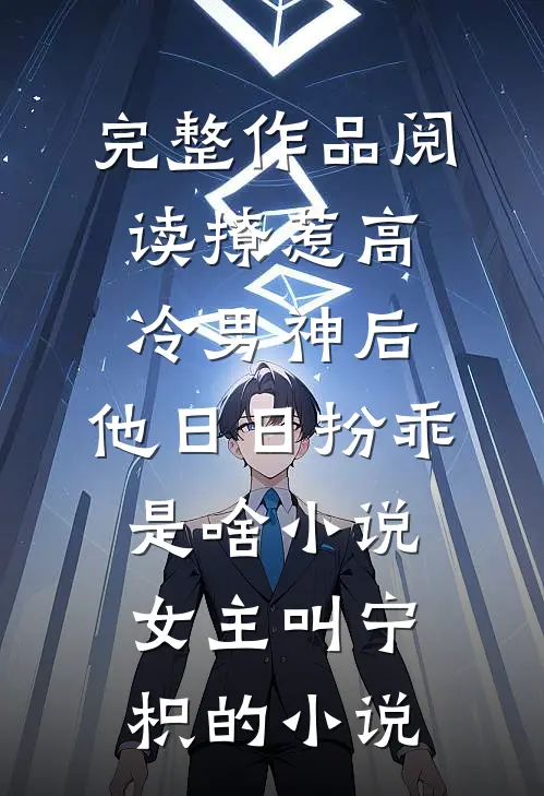 完整作品阅读撩惹高冷男神后,他日日扮乖是啥小说,女主叫宁枳的小说