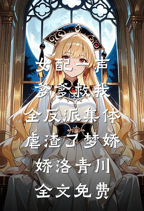 女配一声爹爹救我，全反派集体虐渣了梦娇娇洛青川全文免费